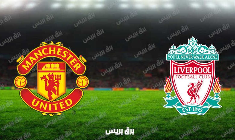 مشاهدة مباراة ليفربول ومانشستر يونايتد اليوم بث مباشر فى الدوري الإنجليزي